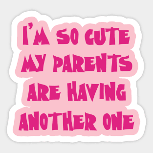 I'm So Cute My Parents Are Having Another One Sticker